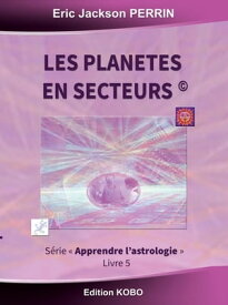 ASTROLOGIE-LES PLANETES EN SECTEURS ASTRO 5【電子書籍】[ ERIC JACKSON PERRIN ]