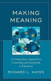 Making Meaning A Constructivist Approach to Counseling and Group Work in Education【電子書籍】[ Richard L. Hayes ]