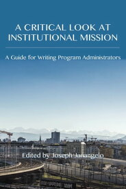 Critical Look at Institutional Mission, A A Guide for Writing Program Administrators【電子書籍】
