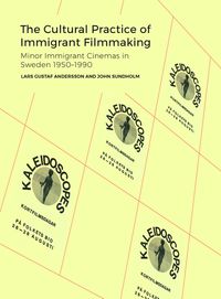 The Cultural Practice of Immigrant Filmmaking Minor Immigrant Cinemas in Sweden 19501990【電子書籍】[ Lars Gustaf Andersson ]