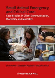 Small Animal Emergency and Critical Care Case Studies in Client Communication, Morbidity and Mortality【電子書籍】[ Lisa Powell ]