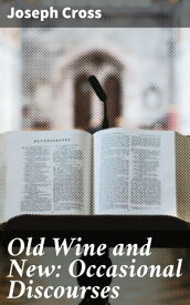 Old Wine and New: Occasional Discourses【電子書籍】[ Joseph Cross ]