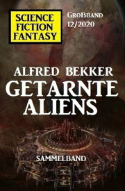 Getarnte Aliens: Science Fiction Fantasy Gro?band 12/2020【電子書籍】[ Alfred Bekker ]