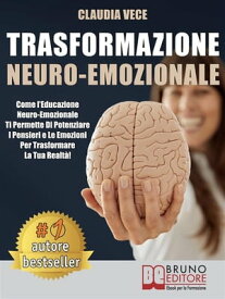 Trasformazione Neuro-Emozionale Come l’Educazione Neuro-Emozionale Ti Permette Di Potenziare I Pensieri e Le Emozioni Per Trasformare La Tua Realt?!【電子書籍】[ CLAUDIA VECE ]