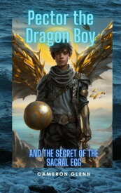 Pector the Dragon Boy and the Secret of the Sacral Egg【電子書籍】[ Cameron Glenn ]