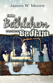 Finding Bethlehem in the Midst of Bedlam - Adult Study An Advent Study【電子書籍】[ James W. Moore ]