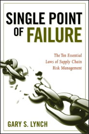Single Point of Failure The 10 Essential Laws of Supply Chain Risk Management【電子書籍】[ Gary S. Lynch ]