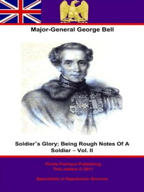 Soldier’s Glory; Being “Rough Notes Of A Soldier” ? Vol. II【電子書籍】[ Major-General George Bell C. B. ]