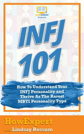 INFJ 101 How To Understand Your INFJ Personality and Thrive As The Rarest MBTI Personality Type【電子書籍】[ HowExpert ]