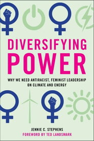 Diversifying Power Why We Need Antiracist, Feminist Leadership on Climate and Energy【電子書籍】[ Jennie C. Stephens ]