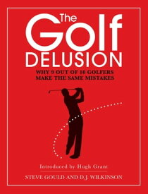 The Golf Delusion Why 9 out of 10 Golfers Make the Same Mistakes【電子書籍】[ Steve Gould ]