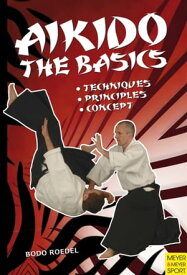 Aikido - The Basics Techniques - Principles - Concept【電子書籍】[ Bodo Roedel ]