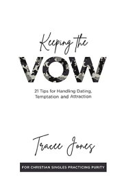 Keeping the Vow: 21 Tips for Handling Dating, Temptation and Attraction: 21 Tips for Handling Dating, 21 Tips【電子書籍】[ Tracee Jones ]