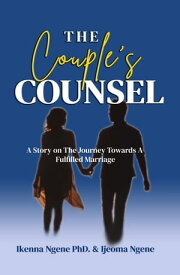 The Couple's Counsel A Story on The Journey Towards a Fulfilled Marriage【電子書籍】[ Ikenna Ngene PhD ]
