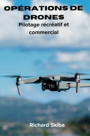 Op?rations de drones Pilotage r?cr?atif et commercial【電子書籍】[ Richard Skiba ]