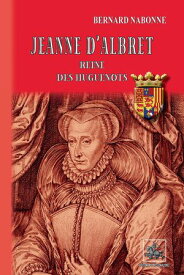 Jeanne d'Albret reine des Huguenots 【電子書籍】[ Bernard Nabonne ]