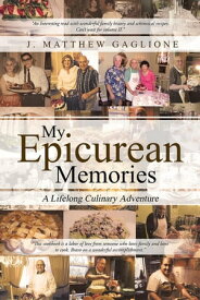 My Epicurean Memories A Lifelong Culinary Adventure【電子書籍】[ J. Matthew Gaglione ]