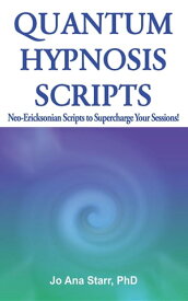 Quantum Hypnosis Scripts Neo-Ericksonian Scripts to Supercharge Your Sessions【電子書籍】[ Jo Ana Starr PhD ]