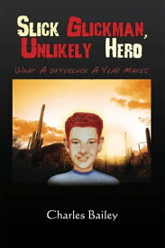 Slick Glickman, Unlikely Hero What a Difference a Year Makes【電子書籍】[ Charles Bailey ]