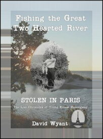 STOLEN IN PARIS: The Lost Chronicles of Young Ernest Hemingway: Fishing the Great Two Hearted River【電子書籍】[ David Wyant ]