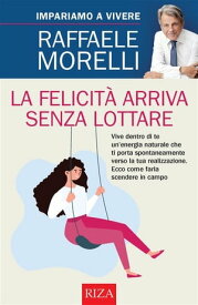 La felicit? arriva senza lottare【電子書籍】[ Raffaele Morelli ]