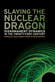 Slaying the Nuclear Dragon Disarmament Dynamics in the Twenty-First Century【電子書籍】[ Stephen Burgess ]
