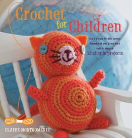 Crochet for Children Get your kids hooked on crochet with these 35 simple projects【電子書籍】[ Claire Montgomerie ]