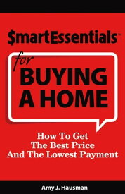 SMART ESSENTIALS FOR BUYING A HOME How To Get The Best Price And The Lowest Payment【電子書籍】[ Amy J. Hausman ]