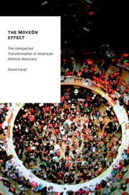 The MoveOn Effect The Unexpected Transformation of American Political Advocacy【電子書籍】[ David Karpf ]