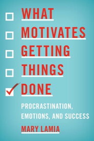 What Motivates Getting Things Done Procrastination, Emotions, and Success【電子書籍】[ Mary Lamia ]