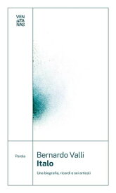 Italo Una biografia, ricordi e sei articoli【電子書籍】[ Bernardo Valli ]