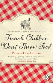 French Children Don't Throw Food The hilarious NO. 1 SUNDAY TIMES BESTSELLER changing parents’ lives【電子書籍】[ Pamela Druckerman ]