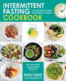 Intermittent Fasting Cookbook Fast-Friendly Recipes for Optimal Health, Weight Loss, and Results【電子書籍】[ Nicole Poirier ]