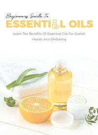 Beginners Guide To Essential Oils【電子書籍】[ Samantha ]