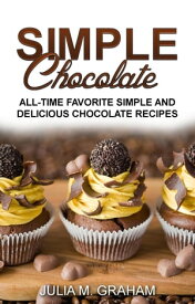 Simple Chocolate - All Time Favorite Simple and Delicious Chocolate Recipes【電子書籍】[ Julia M.Graham ]