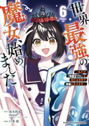 世界最強の魔女、始めました　〜私だけ『攻略サイト』を見れる世界で自由に生きます〜（６）