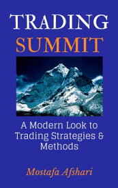 Trading Summit: A Modern Look to Trading Strategies and Methods【電子書籍】[ Mostafa Afshari ]