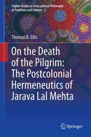 On the Death of the Pilgrim: The Postcolonial Hermeneutics of Jarava Lal Mehta【電子書籍】[ Thomas B Ellis ]