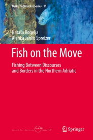 Fish on the Move Fishing Between Discourses and Borders in the Northern Adriatic【電子書籍】[ Nata?a Rogelja ]