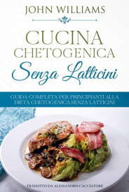 Cucina Chetogenica senza Latticini【電子書籍】[ John Williams ]