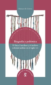 Biograf?a y pol?mica El Inca Garcilaso y el archivo colonial andino en el siglo XIX【電子書籍】[ Enrique Cortez ]