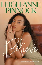 Believe An empowering and honest memoir from Leigh-Anne Pinnock, member of one of the world's biggest girl bands, Little Mix.【電子書籍】[ Leigh-Anne Pinnock ]