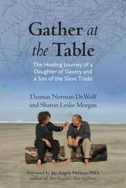 Gather at the Table The Healing Journey of a Daughter of Slavery and a Son of the Slave Trade【電子書籍】[ Thomas Norman DeWolf ]