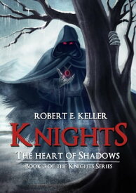 Knights: The Heart of Shadows【電子書籍】[ Robert E. Keller ]