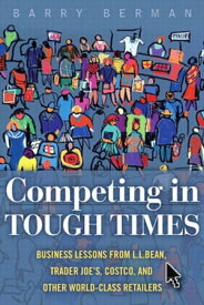 Competing in Tough Times Business Lessons from L.L.Bean, Trader Joe's, Costco, and Other World-Class Retailers【電子書籍】[ Barry Berman ]