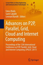 Advances on P2P, Parallel, Grid, Cloud and Internet Computing Proceedings of the 12th International Conference on P2P, Parallel, Grid, Cloud and Internet Computing (3PGCIC-2017)【電子書籍】