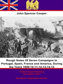 Rough Notes Of Seven Campaigns In Portugal, Spain, France and America, During the Years 1809-10-11-12-13-14-15【電子書籍】[ John Spencer Cooper ]