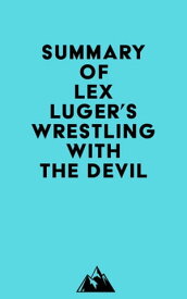 Summary of Lex Luger 's Wrestling with the Devil【電子書籍】[ ? Everest Media ]