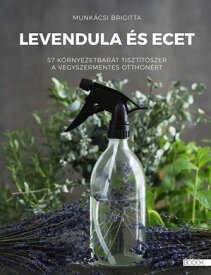 Levendula ?s ecet 57 k?rnyezetbar?t tiszt?t?szer a vegyszermentes otthon?rt【電子書籍】[ Munk?csi Brigitta ]