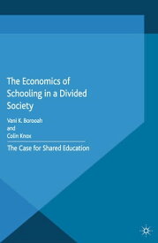 The Economics of Schooling in a Divided Society The Case for Shared Education【電子書籍】[ V. Borooah ]